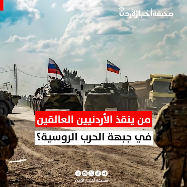 من ينقذ الأردنيين العالقين في جبهة الحرب الروسية